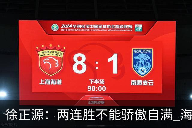 徐正源：两连胜不能骄傲自满 海港是强硬对手必须全力以赴